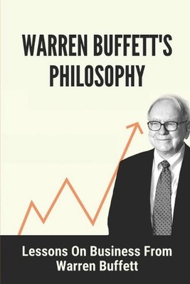Warren Buffett's Philosophy: Lessons On Business From Warren Buffett: Hard-To-Be