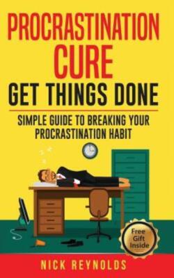 Procrastination Cure: Get Things Done: Simple Guide To Breaking Your Procra...