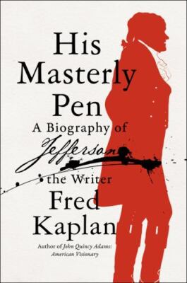 His Masterly Pen: A Biography of Jefferson the Writer by Kaplan, Fred, hardcove