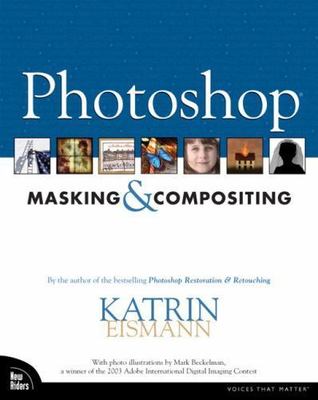 Voices That Matter Ser.: Photoshop Masking and Compositing by Katrin Eismann ...