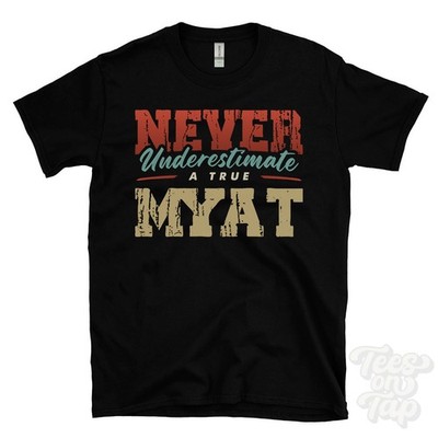 NEVER UNDERESTIMATE A TRUE MYAT T-SHIRT - Wear Your Name Proudly
