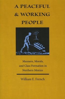 Peaceful and Working People : Manners, Morals, and Class Formation in Norther...