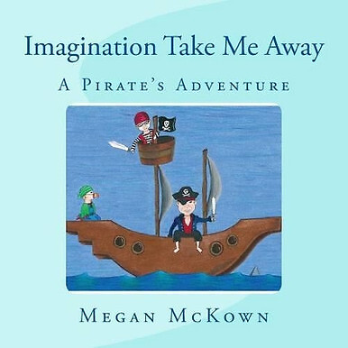 Imagination Take Me Away: Pirate Adventure By Megan M McKown - New Copy - 978...