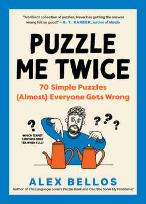 Puzzle Me Twice: 70 Simple Puzzles (Almost) Everyone Gets Wrong by Alex Bellos