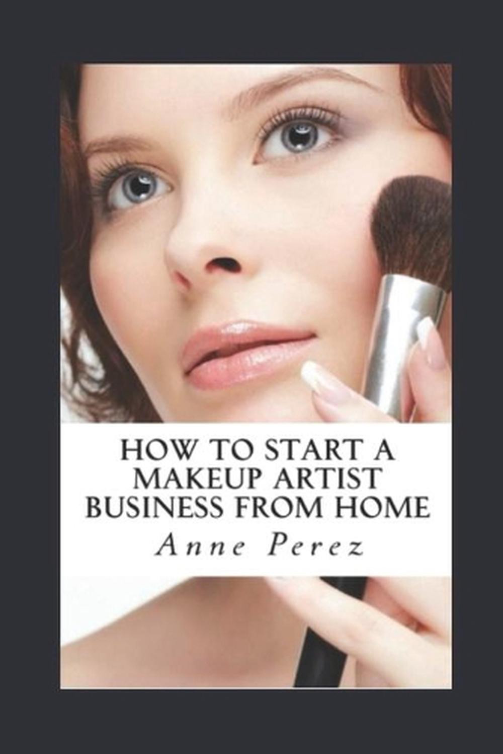 Start a Profitable Home-Based Makeup Artist Business by Anne