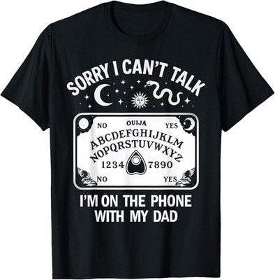 Sorry I Can_t Talk I_m On The Phone with My Dad Ouija Board Gift Unisex T-Shirt