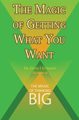 The Magic of Getting What You Want by David J. Schwartz author of The Magic o-,