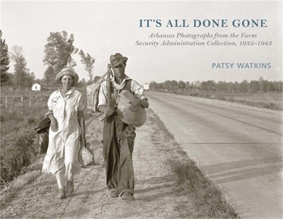 It's All Done Gone: Arkansas Photographs from the Farm Security Administration C