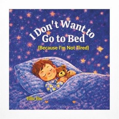 I Don't Want To Go To Bed: Because I'm Not Tired