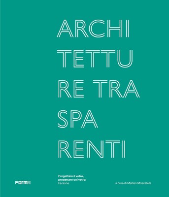 Architetture trasparenti. Progettare il vetro, progettare col vetro: Farao...