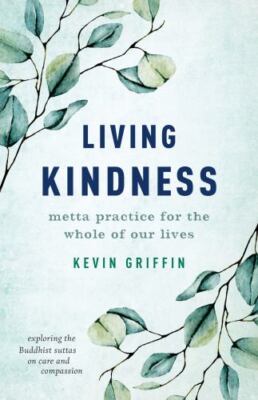 Living Kindness : Metta Practice for the Whole of 