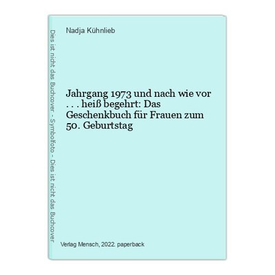 Jahrgang 1973 und nach wie vor ... heiß begehrt: Das Geschenkbuch für Frauen zum