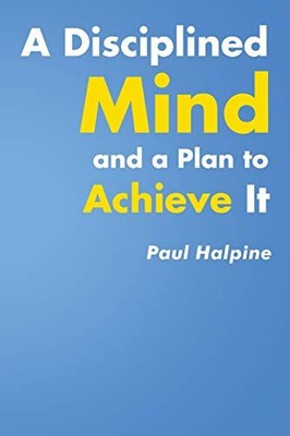 A Disciplined Mind and a Plan to Achi..., Halpine, Paul