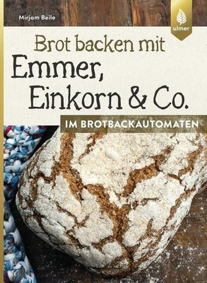 Brot backen mit Emmer, Einkorn und Co. im Brotbackautomaten Mirjam Beile Beile, 