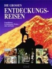 Die großen Entdeckungsreisen. Expeditionen in unbekannte Welten - einst und heut