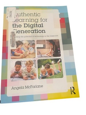 Authentic Learning for the Digital Generation Angela McFarlane 2015 Routledge