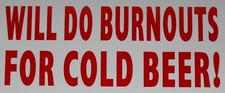 WILL DO BURNOUTS FOR COLD BEER! Sticker Decal...