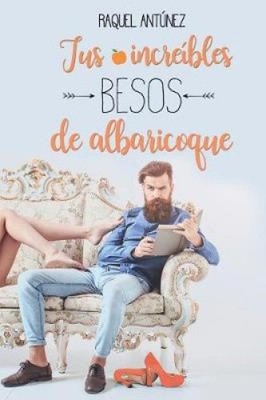 Tus increíbles besos de albaricoque [Spanish] by Raquel Antúnez