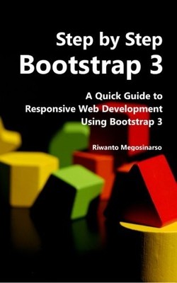 STEP BY STEP BOOTSTRAP 3: A QUICK GUIDE TO RESPONSIVE WEB By Riwanto Megosinarso