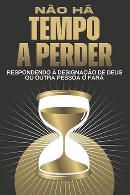 No h tempo a perder: Respondendo ? designa??o de Deus ou outra pessoa o far? by