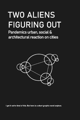 Two Aliens Figuring Out: Pandemics urban, social & architectural reaction on cit