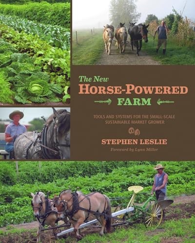 The New Horse-Powered Farm: Tools And Systems For The Small-Sc...