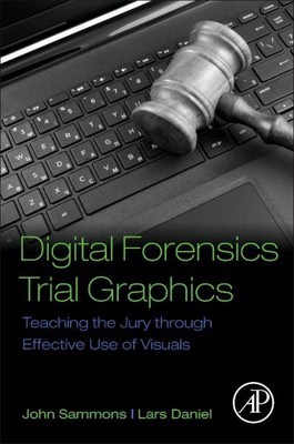 Forensics Trial Graphics : Teaching the Jury Through Effective Use of Visuals...