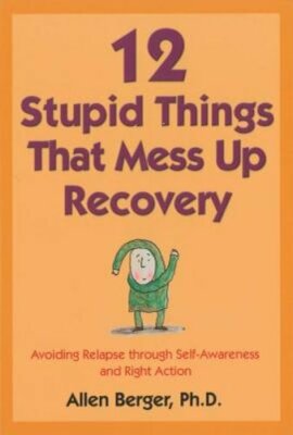 12 Stupid Things That Mess Up Recovery: Avoiding Relapse Through Self-Awareness