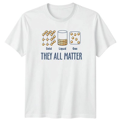 They All Matter Solid Liquid Gas T-Shirt Wissenschaft Wortspiel Lehrer Geschenk