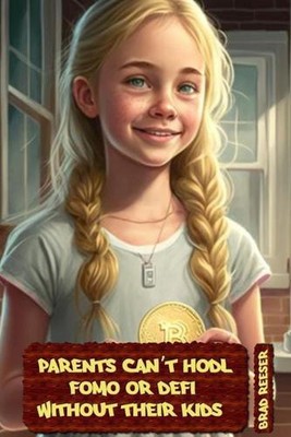 Parents Can't HODL, FOMO or DeFi Without Their Kids! by Brad Reeser Paperback Bo