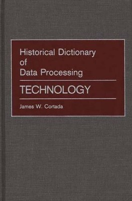 Historical Dictionary of Data Processing: Technology by James W. Cortada (Englis