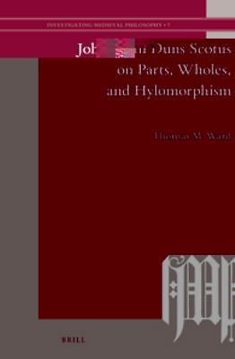 John Duns Scotus on Parts, Wholes, and Hylomorphism (Investigating Medieval Phil