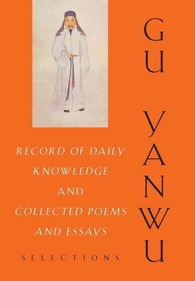Record of Daily Knowledge and Collected Poems and Essays: Selections by Yanwu Gu