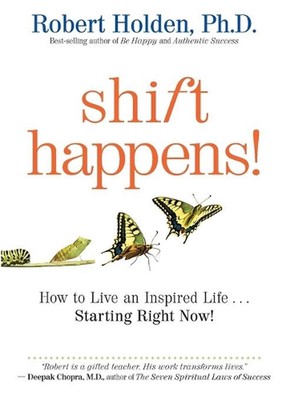 Shift Happens: How to Live an Inspired Life...Starting Right Now! by Robert Hold