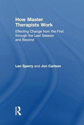 How Master Therapists Work: Effecting Change from the First through the Last Se