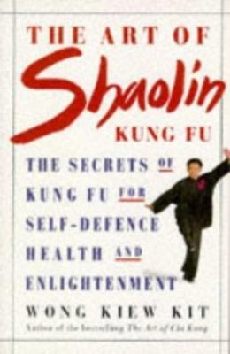 The Art of Shaolin Kung Fu: The Secrets of Kung Fu for Self-Defence, Health...