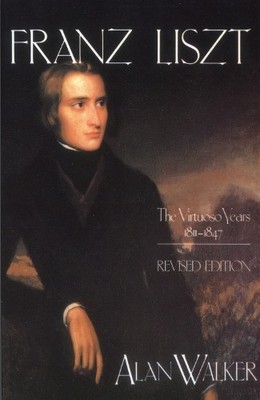 Franz Liszt: The Virtuoso Years, 18111847, Walker, Alan