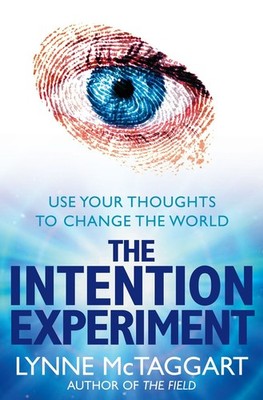 The Intention Experiment: Use Your Thoughts to Change the World by Lynne McTagga