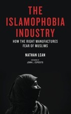 THE ISLAMOPHOBIA INDUSTRY: HOW THE RIGHT MANUFACTURES FEAR By Nathan Lean & John