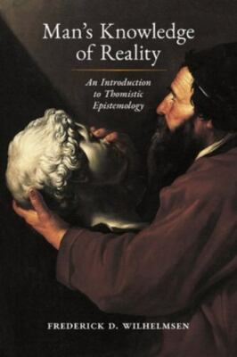 Man's Knowledge of Reality: An Introduction to Thomistic Epistemology by Wilhel