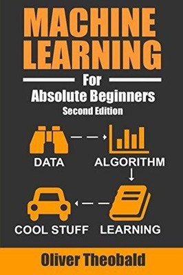 Machine Learning For Absolute Beginners: A Plain English... - Theobald, Oliver
