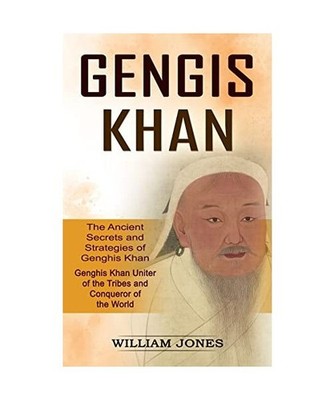 Genghis Khan: The Ancient Secrets and Strategies of Genghis Khan 