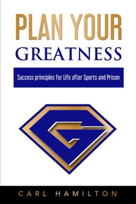 Plan Your Greatness: Success Principles for Life after Sports & Prison