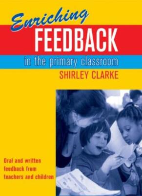 Enriching Feedback in the Primary Classroom By Shirley Clarke