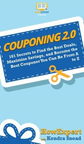 Couponing 2.0: 101 Secrets to Find the Best Deals, Maximize Savings, and...