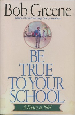Be True to Your School: A Diary of 1964 Bob Greene hardcover Very Good