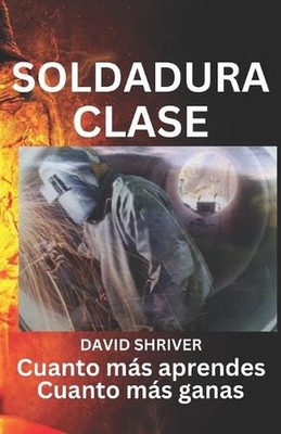 Clase de Soldadura: Cuanto m?s se aprende M?s gana by David Shriver Paperback Bo