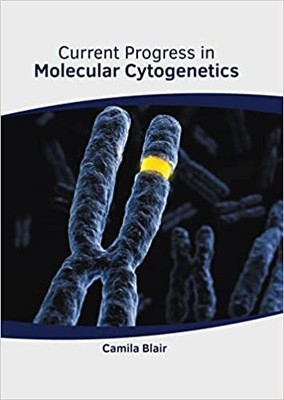 Current Progress in Molecular Cytogenetics HARDCOVER - 2022 by Camila Blair