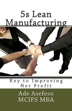 5s Lean Manufacturing: Key to Improving Net Profit by Ade Asefeso McIps Mba (Eng
