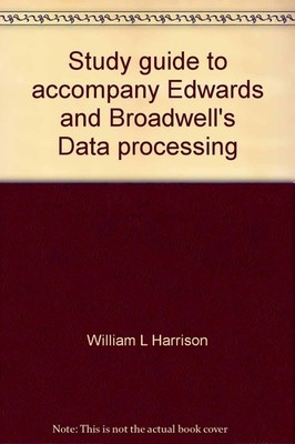 Study guide to accompany Edwards and Broadwell's Data processing: Computers ...